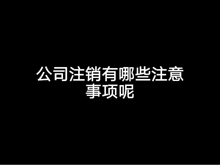 公司注銷有哪些注意事項呢？