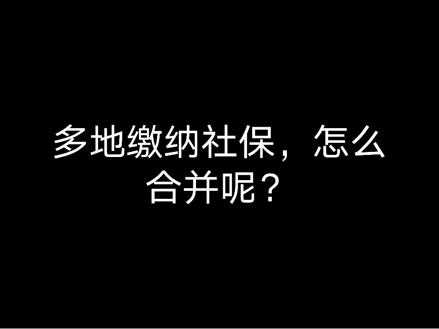 多地繳納社保，怎么合并呢？