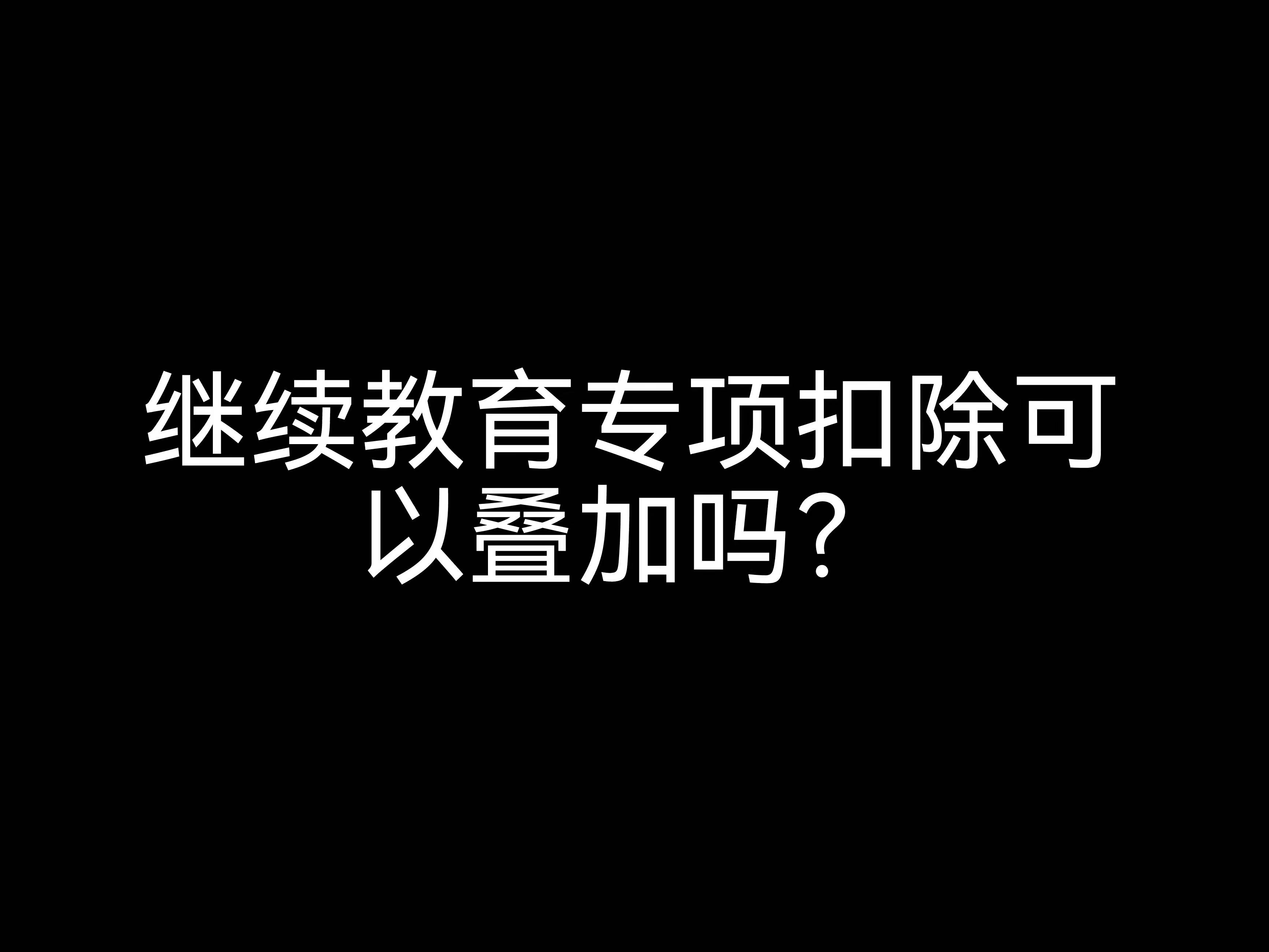 繼續(xù)教育專項扣除可以疊加嗎？