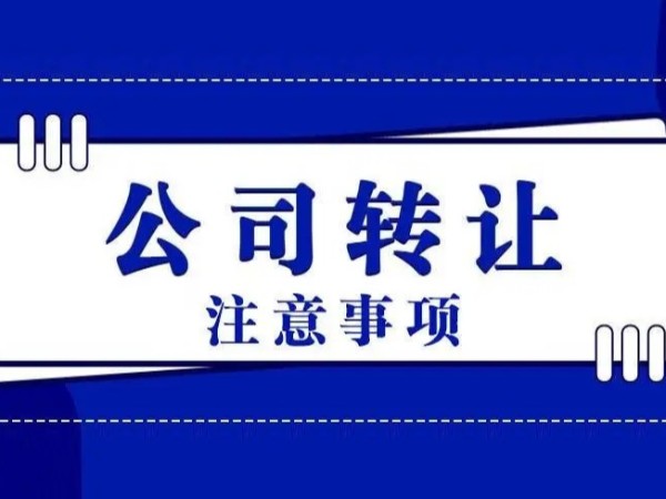 江門注冊公司轉(zhuǎn)讓需要注意的事項有什么？