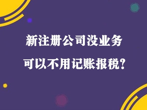 在江門新注冊小規(guī)模公司沒收入就可以不用記賬報稅？