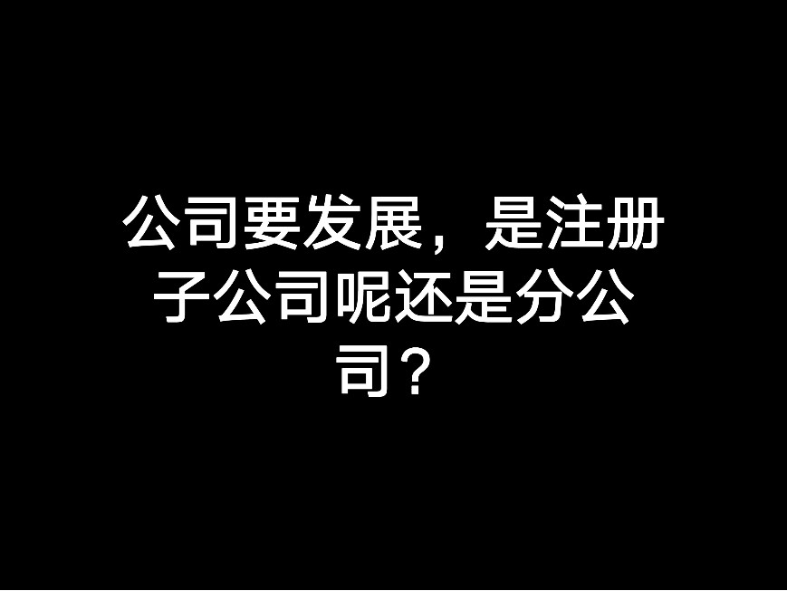 公司要發(fā)展，是注冊(cè)子公司呢還是分公司？