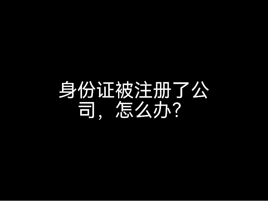 身份證被注冊(cè)了公司，怎么辦？