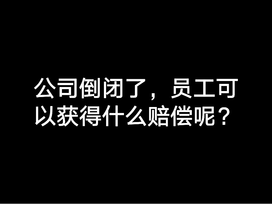 江門公司倒閉注銷了，員工可以獲得什么賠償呢？