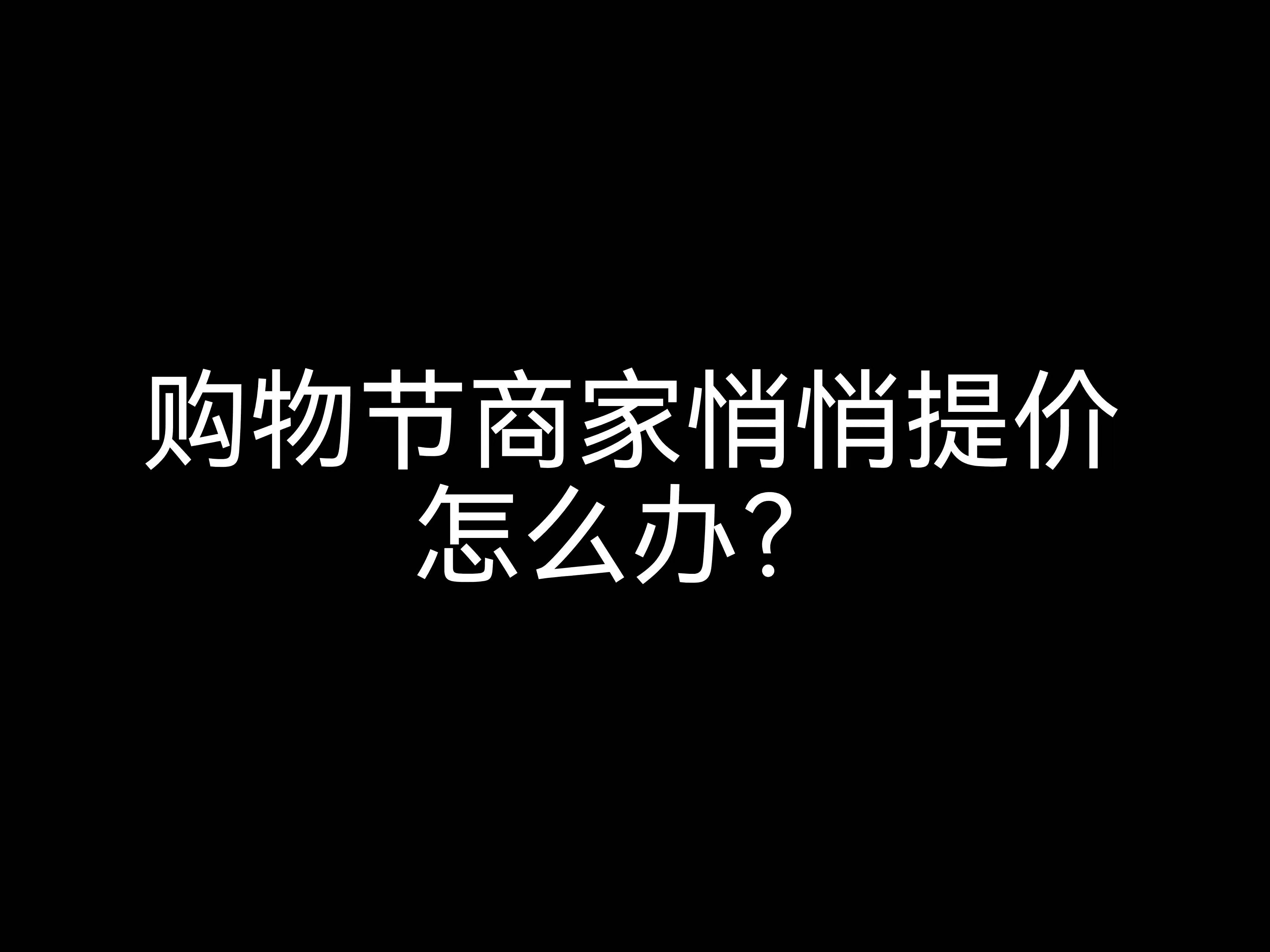 江門會計公司小課堂：購物節(jié)商家悄悄提價該怎么辦？